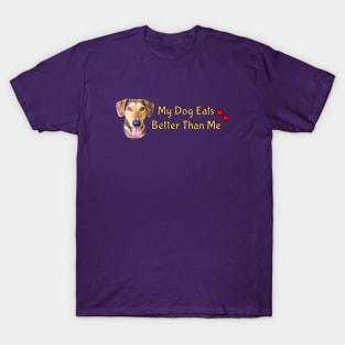 My Dog Eats Better Than Me T-Shirt